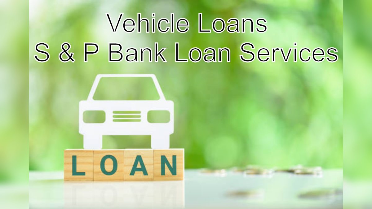 Driving Towards Financial Freedom: Vehicle Loans with S & P Bank Loan Services