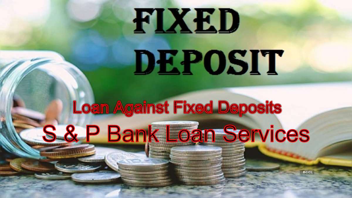 Maximizing Returns: Loan Against Fixed Deposits by S & P Bank Loan Services