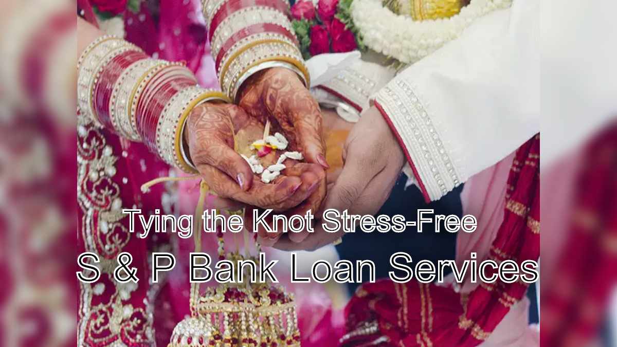 Tying the Knot Stress-Free: Wedding Loans with S & P Bank Loan Services