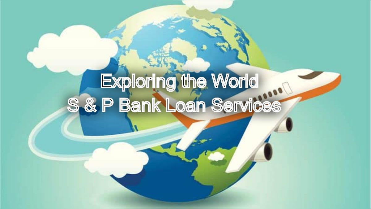 Exploring the World: Travel Loans by S & P Bank Loan Services