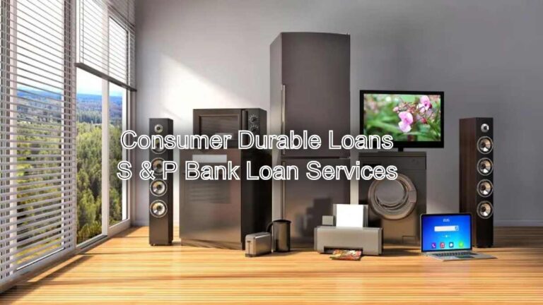 Upgrade Your Lifestyle: Consumer Durable Loans with S & P Bank Loan Services
