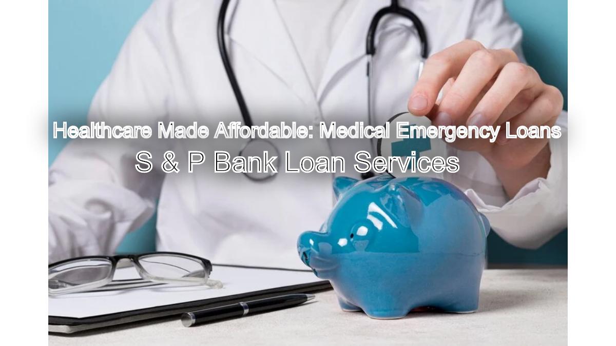 Healthcare Made Affordable: Medical Emergency Loans by S & P Bank Loan Services