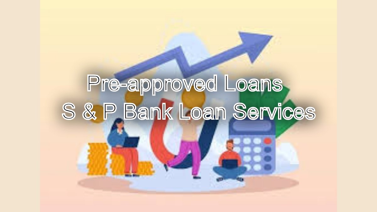 Pre-approved Convenience: Pre-approved Loans by S & P Bank Loan Services
