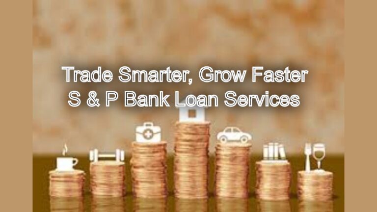 Trade Smarter, Grow Faster: Trade Finance Loans with S & P Bank Loan Services